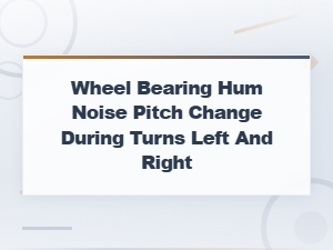 Wheel Bearing Hum Noise Pitch Change During Left and Right Turns Diagnose Guide