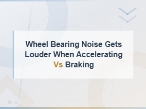 Diagnosing Wheel Bearing Noise Louder When Accelerating vs Braking