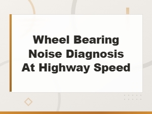 Diagnosing Wheel Bearing Noise at Highway Speed: Common Causes and Solutions