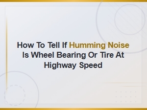 How to Tell If Humming Noise Is Wheel Bearing or Tire at Highway Speed